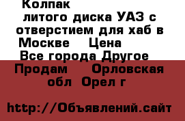  Колпак 316300-3102010-10 литого диска УАЗ с отверстием для хаб в Москве. › Цена ­ 990 - Все города Другое » Продам   . Орловская обл.,Орел г.